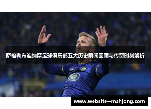 萨格勒布迪纳摩足球俱乐部五大历史瞬间回顾与传奇时刻解析