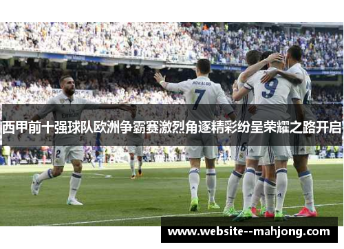 西甲前十强球队欧洲争霸赛激烈角逐精彩纷呈荣耀之路开启