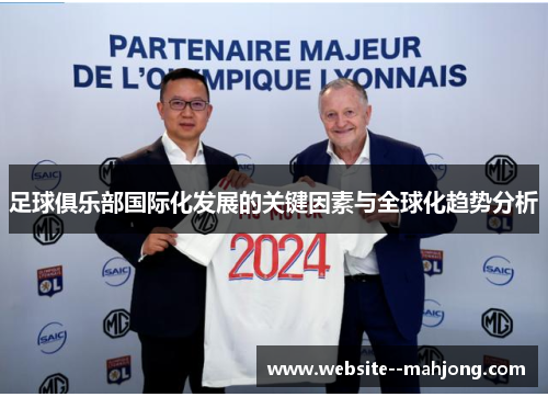 足球俱乐部国际化发展的关键因素与全球化趋势分析 足球俱乐部国际化发展的关键因素与全球化趋势分析