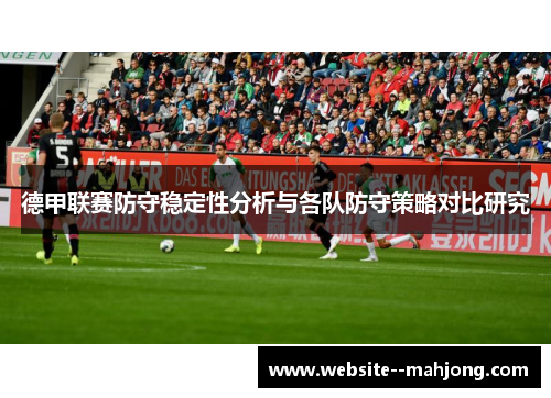 德甲联赛防守稳定性分析与各队防守策略对比研究